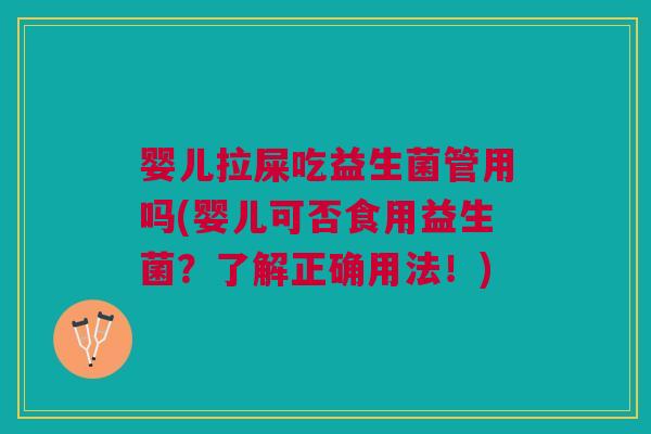 婴儿拉屎吃益生菌管用吗(婴儿可否食用益生菌?了解正确用法!) 婴儿拉屎吃益生菌管用吗(婴儿可否食用益生菌?了解正确用法!)