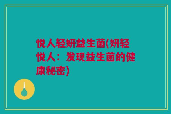 悦人轻妍益生菌(妍轻悦人:发现益生菌的健康秘密)