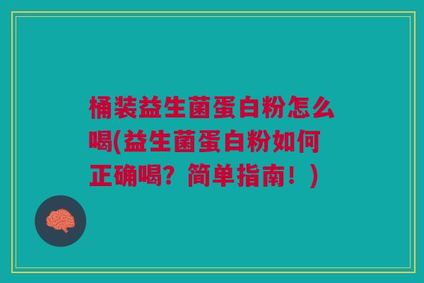 桶装益生菌蛋白粉怎么喝(益生菌蛋白粉如何正确喝?简单指南!) 桶装益生菌蛋白粉怎么喝(益生菌蛋白粉如何正确喝?简单指南!)