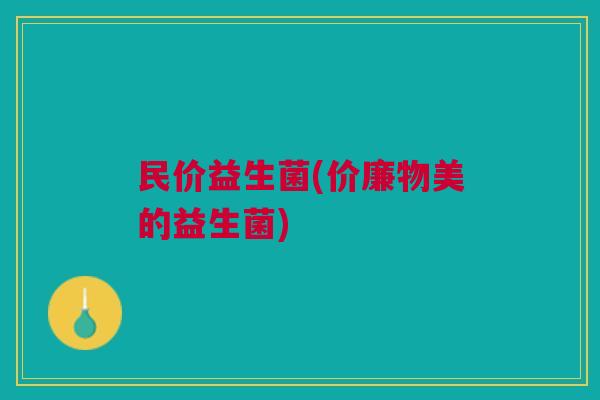 民价益生菌(价廉物美的益生菌)