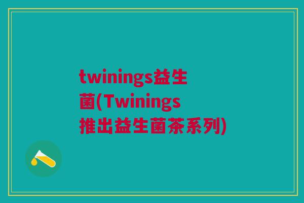 twinings益生菌(Twinings推出益生菌茶系列)