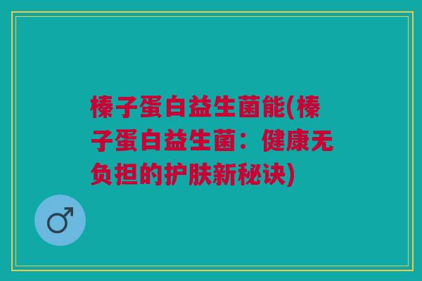 榛子蛋白益生菌能(榛子蛋白益生菌:健康无负担的护肤新秘诀)