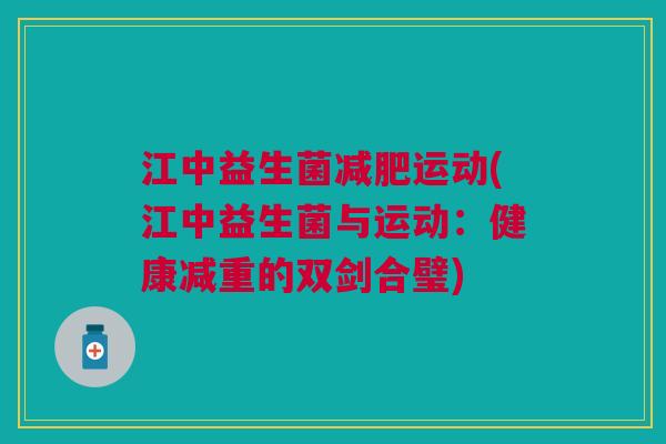 江中益生菌减肥运动(江中益生菌与运动:健康减重的双剑合璧)