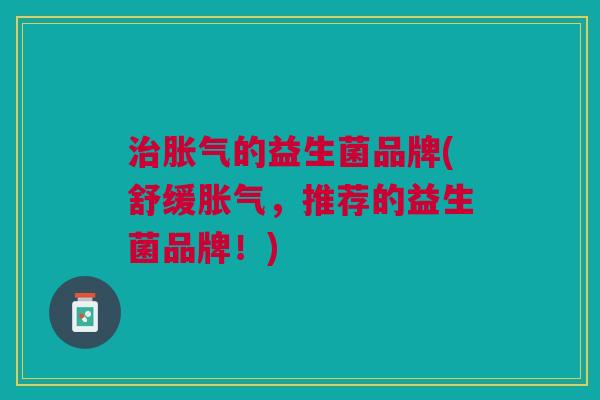 的益生菌品牌(舒缓,推荐的益生菌品牌!) 的益生菌品牌(舒缓,推荐的益生菌品牌!)