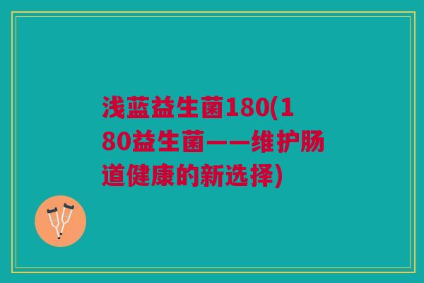浅蓝益生菌180(180益生菌——维护肠道健康的新选择)