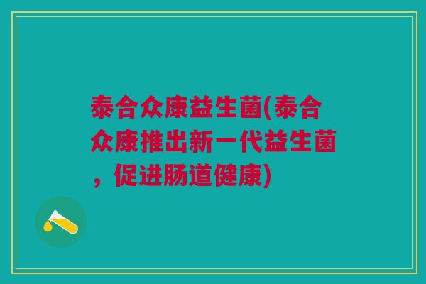 泰合众康益生菌(泰合众康推出新一代益生菌,促进肠道健康)