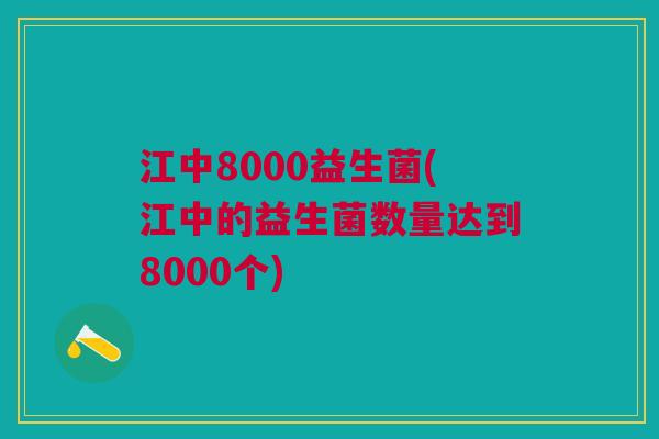 江中8000益生菌(江中的益生菌数量达到8000个)