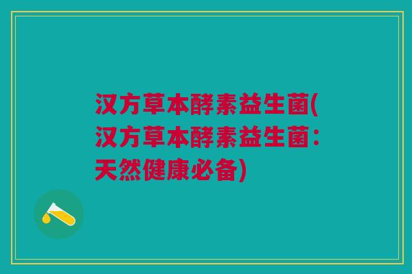 汉方草本酵素益生菌(汉方草本酵素益生菌:天然健康必备)