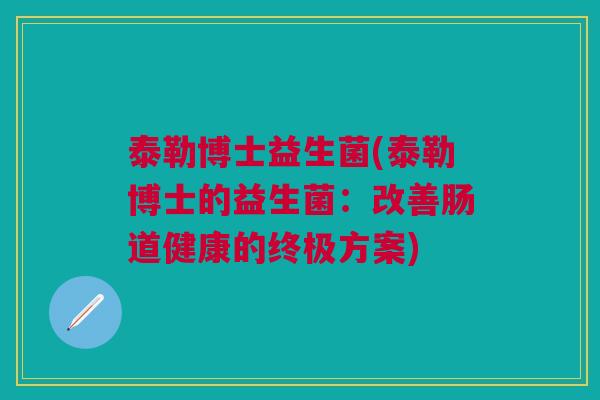 泰勒博士益生菌(泰勒博士的益生菌:改善肠道健康的终极方案)