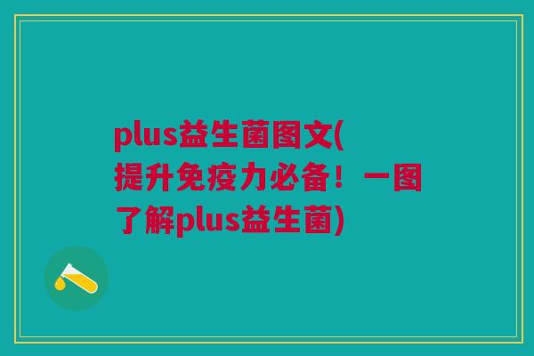 plus益生菌图文(提升力必备!一图了解plus益生菌) plus益生菌图文(提升力必备!一图了解plus益生菌)