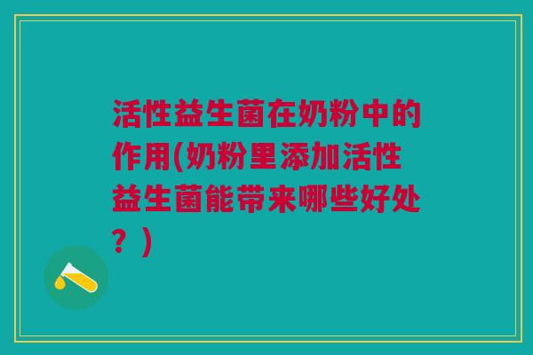 活性益生菌在奶粉中的作用(奶粉里添加活性益生菌能带来哪些好处?) 活性益生菌在奶粉中的作用(奶粉里添加活性益生菌能带来哪些好处?)