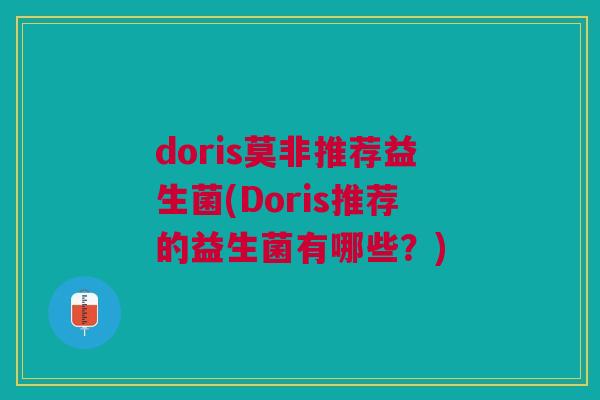 doris莫非推荐益生菌(Doris推荐的益生菌有哪些?)