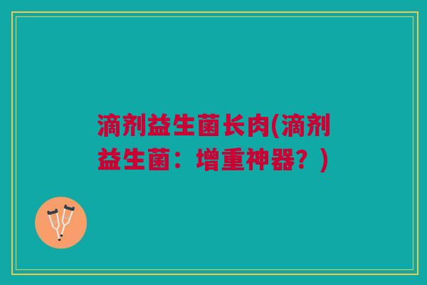 滴剂益生菌长肉(滴剂益生菌:增重神器?)