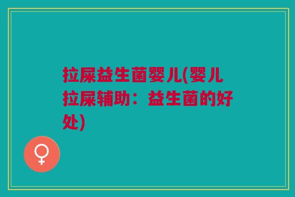 拉屎益生菌婴儿(婴儿拉屎辅助:益生菌的好处)