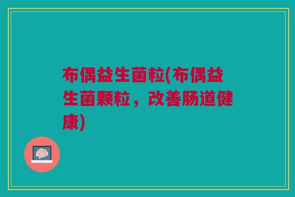 布偶益生菌粒(布偶益生菌颗粒,改善肠道健康)