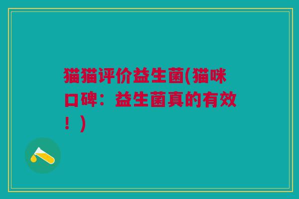 猫猫评价益生菌(猫咪口碑:益生菌真的有效!)