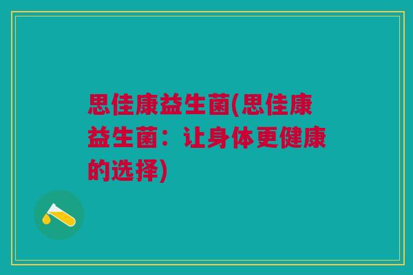 思佳康益生菌(思佳康益生菌:让身体更健康的选择)