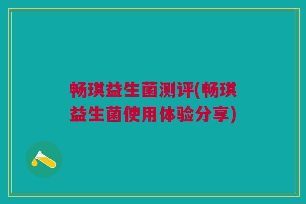 畅琪益生菌测评(畅琪益生菌使用体验分享)
