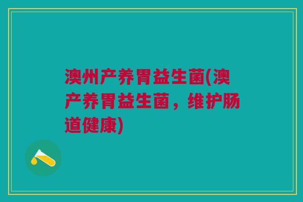 澳州产养胃益生菌(澳产养胃益生菌,维护肠道健康) 澳州产养胃益生菌(澳产养胃益生菌,维护肠道健康)