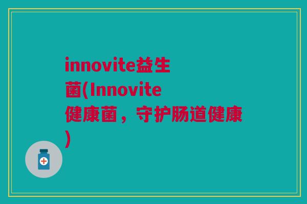 innovite益生菌(Innovite健康菌,守护肠道健康)