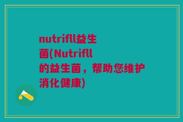 nutrifll益生菌(Nutrifll的益生菌,帮助您维护消化健康)