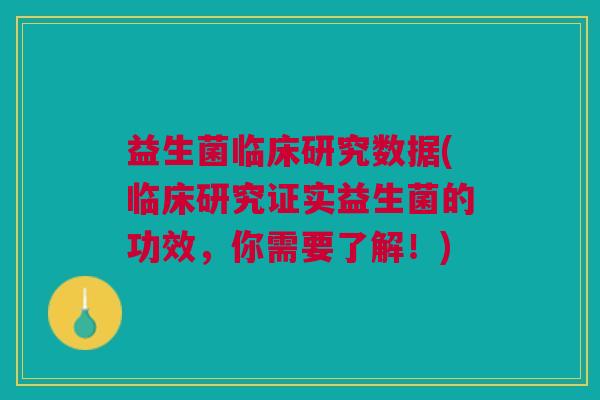 益生菌临床研究数据(临床研究证实益生菌的功效,你需要了解!) 益生菌临床研究数据(临床研究证实益生菌的功效,你需要了解!)