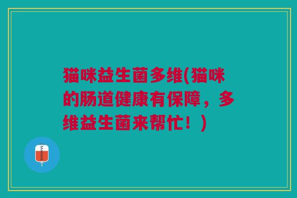 猫咪益生菌多维(猫咪的肠道健康有保障,多维益生菌来帮忙!)