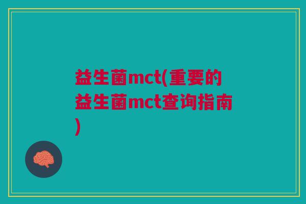 益生菌mct(重要的益生菌mct查询指南)