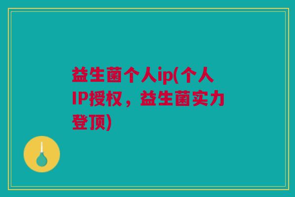 益生菌个人ip(个人IP授权,益生菌实力登顶)
