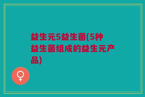 益生元5益生菌(5种益生菌组成的益生元产品)