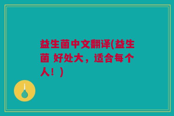 益生菌中文翻译(益生菌 好处大,适合每个人!)