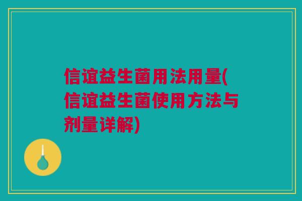 信谊益生菌用法用量(信谊益生菌使用方法与剂量详解)