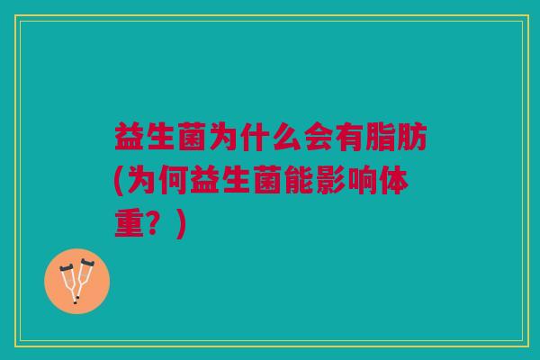 益生菌为什么会有脂肪(为何益生菌能影响体重？)