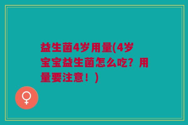 益生菌4岁用量(4岁宝宝益生菌怎么吃?用量要注意!) 益生菌4岁用量(4岁宝宝益生菌怎么吃?用量要注意!)
