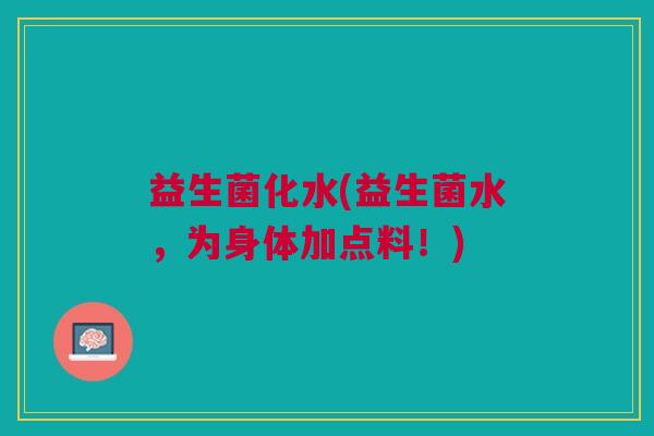 益生菌化水(益生菌水,为身体加点料!) 益生菌化水(益生菌水,为身体加点料!)