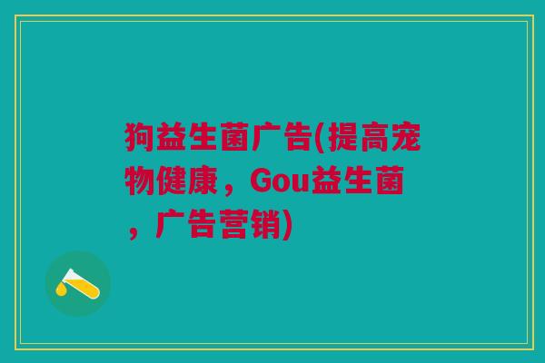 狗益生菌广告(提高宠物健康,Gou益生菌,广告营销) 狗益生菌广告(提高宠物健康,Gou益生菌,广告营销)