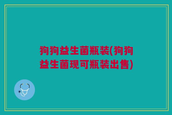 狗狗益生菌瓶装(狗狗益生菌现可瓶装出售)
