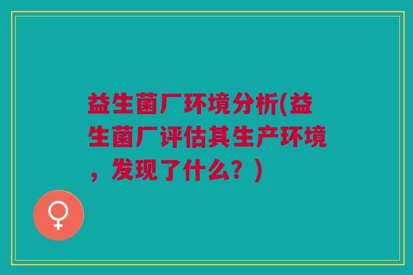 益生菌厂环境分析(益生菌厂评估其生产环境,发现了什么?)