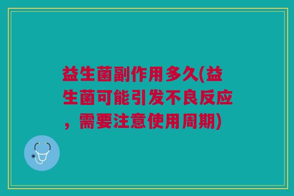 益生菌副作用多久(益生菌可能引发不良反应,需要注意使用周期)