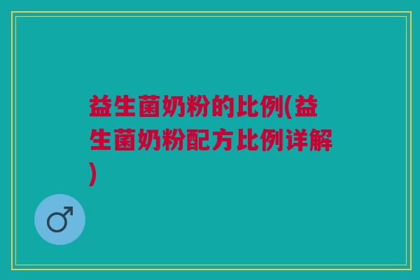 益生菌奶粉的比例(益生菌奶粉配方比例详解)