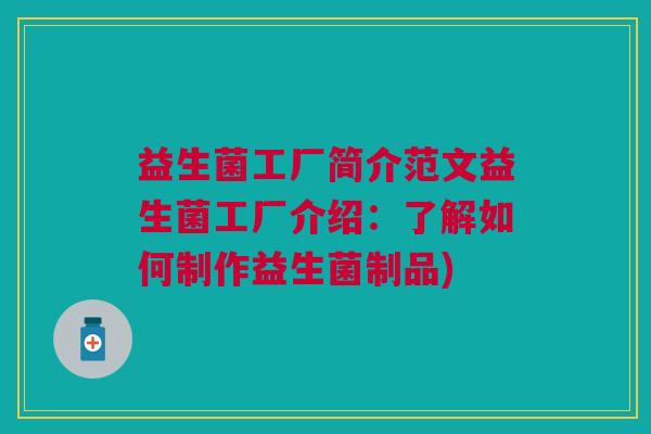 益生菌工厂简介范文益生菌工厂介绍：了解如何制作益生菌制品)