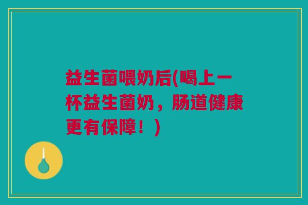 益生菌喂奶后(喝上一杯益生菌奶，肠道健康更有保障！)