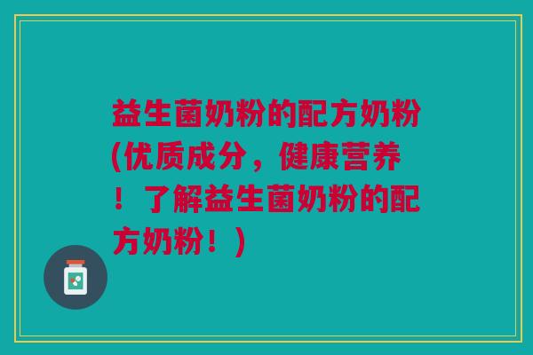 益生菌奶粉的配方奶粉(优质成分，健康营养！了解益生菌奶粉的配方奶粉！)