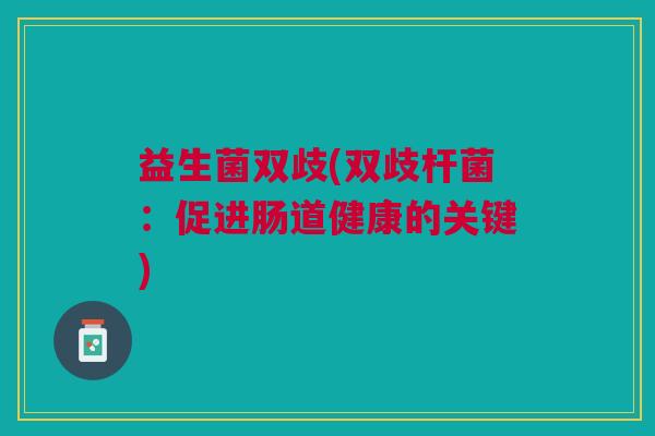 益生菌双歧(双歧杆菌:促进肠道健康的关键)