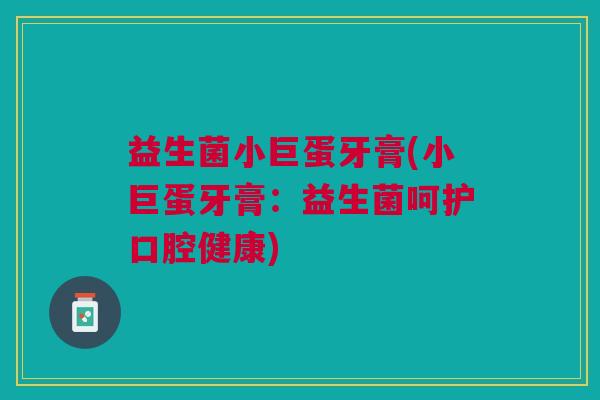 益生菌小巨蛋牙膏(小巨蛋牙膏：益生菌呵护口腔健康)
