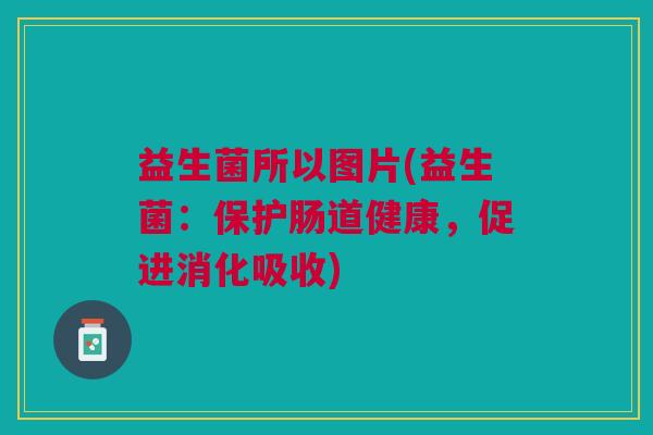 益生菌所以图片(益生菌:保护肠道健康,促进消化吸收) 益生菌所以图片(益生菌:保护肠道健康,促进消化吸收)
