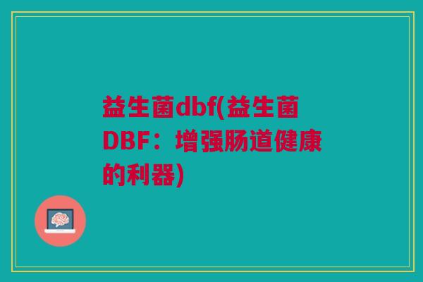 益生菌dbf(益生菌DBF：增强肠道健康的利器)