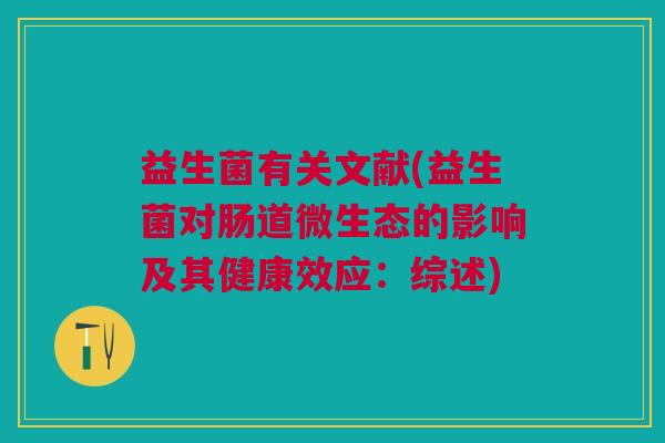 益生菌有关文献(益生菌对肠道微生态的影响及其健康效应:综述)