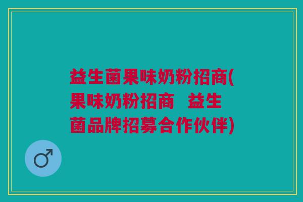 益生菌果味奶粉招商(果味奶粉招商 益生菌品牌招募合作伙伴) 益生菌果味奶粉招商(果味奶粉招商 益生菌品牌招募合作伙伴)
