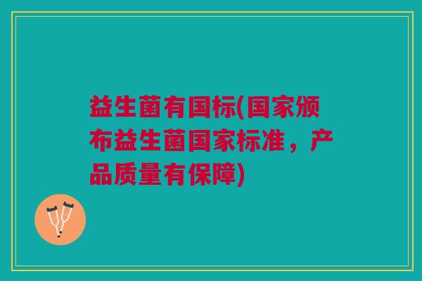 益生菌有国标(国家颁布益生菌国家标准,产品质量有保障)
